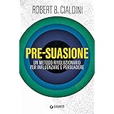 Pre-suasione. Un metodo rivoluzionario per influenzare e persuadere