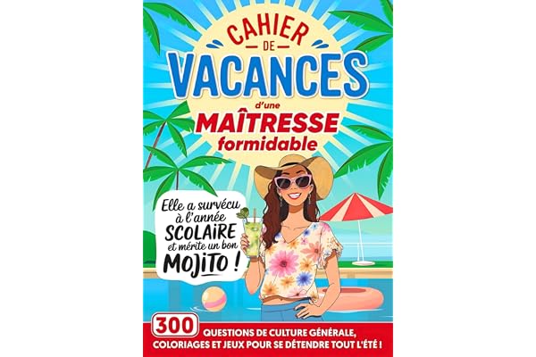 Cahier de Vacances d'une Maîtresse Formidable: 300 questions de culture générale, jeux et coloriages, pour remercier sa maîtresse d'école en fin d'année