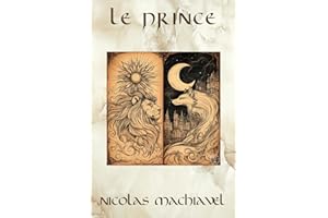 Le Prince de Machiavel: Une Réflexion sur les Stratégies du Pouvoir et de la Politique - Édition Originale Collector (Annotée d'une biographie, Littérature classique, Les Sables du Temps)