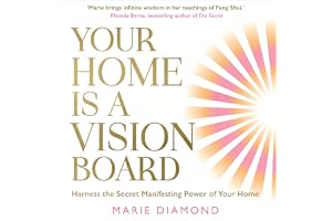 Your Home Is a Vision Board: Harness the Secret Manifesting Power of Your Home