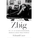 Zbig: The Life of Zbigniew Brzezinski, America's Great Power Prophet