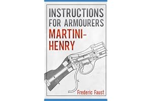 INSTRUCTIONS FOR ARMOURERS - MARTINI-HENRY: Instructions for Care and Repair of Martini Enfield (Know Your Military Rifle!)