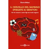 Il cervello del bambino spiegato ai genitori. Per far crescere i nostri figli nel modo migliore