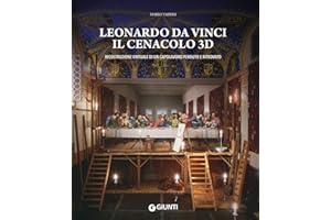 Leonardo da Vinci. Il Cenacolo 3D. Ricostruzione virtuale di un capolavoro perduto e ritrovato. Ediz. a colori (Atlanti illustrati)