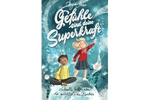 Gefühle sind deine Superkraft - Liebevolle Geschichten für gefühlsstarke & hochsensible Kinder ab 8 Jahren: mit Selbsthilfe-Strategien bei Wut, Angst und Traurigkeit