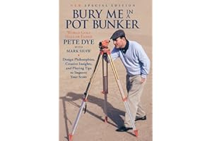 Bury Me In A Pot Bunker (New Special Edition): Design Philosophies, Creative Insights and Playing Tips to Improve Your Score from the World's Most Challenging Golf Course Architect