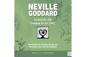 Neville Goddard - Freiheit für alle (Freedom For All 1942): Manifestieren mit dem Gesetz der Annahme nach Neville Goddard