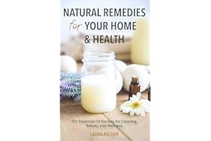 Natural Remedies for Your Home & Health: DIY Essential Oils Recipes for Cleaning, Beauty, and Wellness (Natural Life Guide)