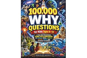 100,000 Why Questions for Kids Ages 6–12: A Fun and Educational Encyclopedia of Science, Space, Animals, History, Earth, and