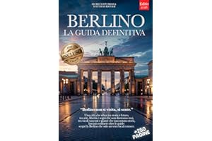 BERLINO LA GUIDA DEFINITIVA: Tutto ciò che ti serve e MOLTO di più: Segreti, Itinerari Autentici e Consigli da Insider per Vivere Berlino come un Local che tu sia Principiante o Esperto +eBook INCLUSO