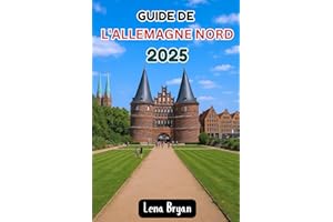 GUIDE DE L'ALLEMAGNE NORD 2025: Explorez les trésors cachés de l’Allemagne du Nord: Hambourg, Lübeck, Kiel, Rostock, Brême et bien plus encore