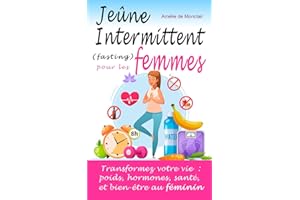 Jeûne intermittent (fasting) pour les femmes: Transformez votre vie : hormones, poids, santé et bien-être au féminin