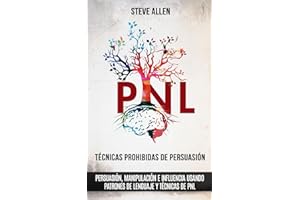 Técnicas prohibidas de Persuasión, manipulación e influencia usando patrones de lenguaje y técnicas de PNL (2a Edición): Cómo persuadir, influenciar y ... usando patrones de lenguaje y PNL: 2
