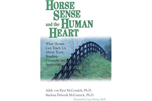 Horse Sense and the Human Heart: What Horses Can Teach Us About Trust, Bonding, Creativity and Spirituality