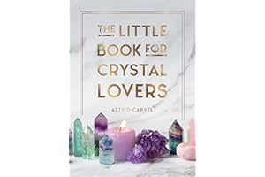 The Little Book for Crystal Lovers: Simple Tips to Take Your Crystal Collection to the Next Level