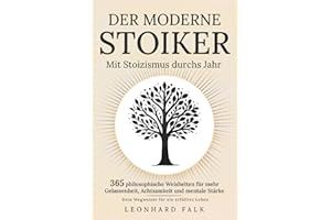 Der moderne Stoiker - Mit Stoizismus durchs Jahr: 365 philosophische Weisheiten für mehr Gelassenheit, Achtsamkeit und mentale Stärke | Dein Wegweiser für ein erfülltes Leben