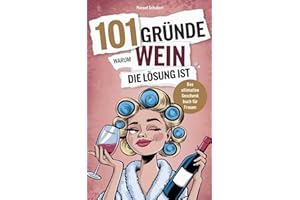 101 Gründe, warum Wein die Lösung ist: Das Geschenkbuch für Frauen - Die herrlichsten Heulanfälle, dramatischsten Durchhalteparolen & humorvollsten Happy Hours