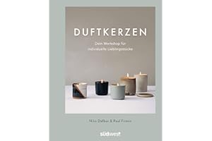 Duftkerzen: Dein Workshop für individuelle Lieblingsstücke - Ganz einfach Kerzen selber machen – mit den besten Tipps zum Kerzengießen für zuhause