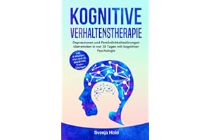Kognitive Verhaltenstherapie: Depressionen und Persönlichkeitsstörungen verstehen in nur 28 Tagen mit kognitiver Psychologie - inkl. 4-Wochen-Plan und 21 bewährten Praxis-Übungen