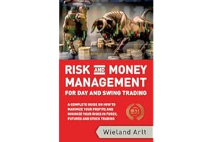 Risk and Money Management for Day and Swing Trading: A complete Guide on how to maximize your Profits and minimize your Risks in Forex, Futures and Stock Trading