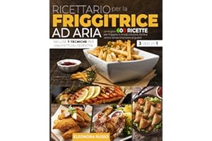 RICETTARIO PER LA FRIGGITRICE AD ARIA: Le Migliori 600 Ricette per Friggere in Modo Salutare, Facile e Veloce Senza Rinunciare al Gusto. Incluse 7 Tecniche per una Frittura Perfetta!
