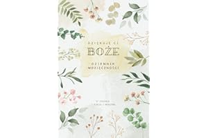 Dziękuję Ci, Boże | Dziennik Wdzięczności i Modlitwy: 52 Tygodnie z cytatami z Biblii, Modlitwą i Wdzięcznością na cały Rok | Sekret Szczęśliwego Życia | Prezent na Komunię, Urodziny, Święta
