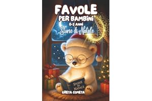 Favole per Bambini 0-3 Anni: Storie di Natale - Dolci Racconti della Buonanotte Illustrati a Colori, Ricchi di Insegnamenti per Sogni Felici