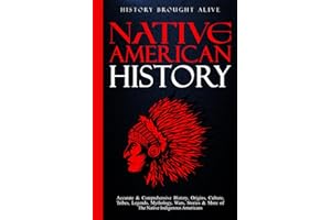 Native American History: Accurate & Comprehensive History, Origins, Culture, Tribes, Legends, Mythology, Wars, Stories & More of The Native Indigenous Americans