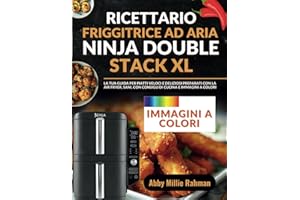 Ricettario Friggitrice ad Aria Ninja Double Stack XL: La tua Guida per Piatti Veloci e Deliziosi Preparati con la Air Fryer, Sani, con Consigli di Cucina e Immagini a Colori