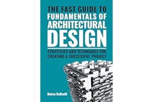 The Fast Guide to the Fundamentals of Architectural Design: Strategies and Techniques for Creating a Successful Project