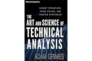 The Art and Science of Technical Analysis: Market Structure, Price Action, and Trading Strategies: 544 (Wiley Trading)