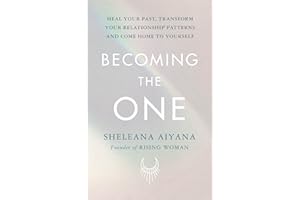 Becoming the One: Heal Your Past, Transform Your Relationship Patterns and Come Home to Yourself