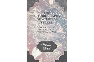 The Autobiography of Wilhelm Stekel - The Life Story of a Pioneer Psychoanalyst