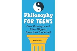Philosophy for Teens: Core Concepts and Life's Biggest Questions Examined