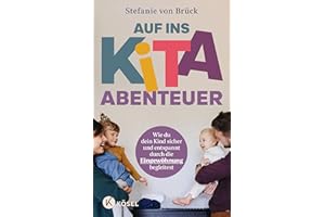 Auf ins Kita-Abenteuer: Wie du dein Kind sicher und entspannt durch die Eingewöhnung begleitest - Mit Übungen zur direkten Umsetzung, Checklisten und Erste-Hilfe-Maßnahmen