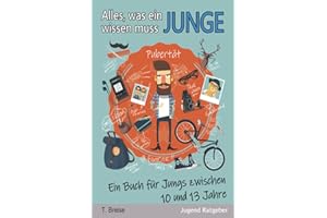 Alles, was ein Junge wissen muss: Ein Buch für Jungs zwischen 10 und 13 Jahren