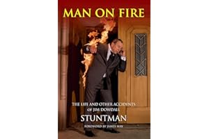 MAN ON FIRE - The Life and Other Accidents of Jim Dowdall, Stuntman: Foreword by James May