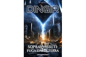 DINGIR - Sopravvissuti: Fuga dalla Terra: Il secondo capitolo della trilogia sci-fi nel cuore dell'Impero Anunnaki
