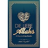 Die Liebe Allahs: 30 Wege ins Ewige Paradies