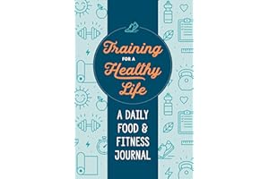 Training for a Healthy Life: A Daily Food and Fitness Journal