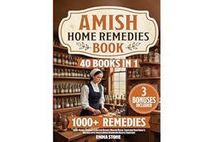 Amish Home Remedies Book: [40 in 1] 1000+ Herbal Remedies to Reclaim Nature’s Healing Power. Transform Your Family’s Wellness with Timeless Amish Wisdom and Holistic Traditions