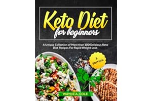 Keto Diet For Beginners: A Unique Collection of More than 100 Delicious Keto Diet Recipes For Rapid Weight Loss
