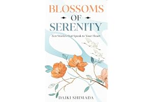 Blossoms of Serenity: Zen and Buddhist Stories to Cultivate Calm, Harmony, and Mindful Living