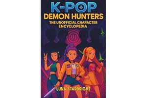 K-Pop Demon Hunters - The Unofficial Character Encyclopedia: Profiles, Powers, Secrets, and Style of Huntr/x and the Saja Boys