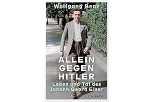 Allein gegen Hitler: Leben und Tat des Johann Georg Elser