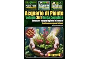 Guida Completa Acquario Naturale di piante Volume 3in1 - Piante Facili, Acquari con terriccio, Fertilizzazione e carenze: La guida completa per coltivare piante e realizzare acquari in modo naturale