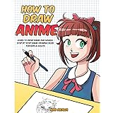 How to Draw Anime: Learn to Draw Anime and Manga - Step by Step Anime Drawing Book for Kids & Adults
