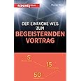 Der einfache Weg zum begeisternden Vortrag: 5 Minuten Arbeit – 15 einfache Schritte – 50 Dos and Don'ts