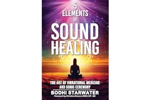 5 Elements of Sound Healing: The Art of Vibrational Medicine and Sonic Ceremony