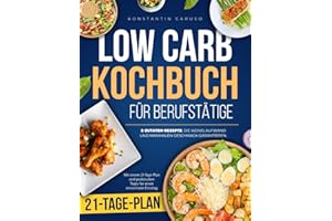 Low Carb Kochbuch für Berufstätige: 5-Zutaten-Rezepte, die wenig Aufwand und maximalen Geschmack garantieren. Mit einem 21-Tage-Plan und praktischen Tipps für einen stressfreien Einstieg